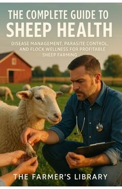 Coperta cărții 'The Complete Guide to Sheep Health: Managing Diseases and Parasites for Optimal Farming - Farmer's Library'