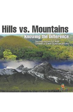 Coperta cărții 'Hills vs. Mountains: Knowing the Difference - Geology Books for Kids Children's Earth Sciences Books -'