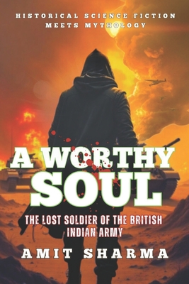 A Worthy Soul: The Lost Soldier of the British Indian Army - Amit Sharma