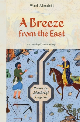Coperta cărții 'A Breeze from the East: Poems in Mashriqi English - Wael Almahdi'