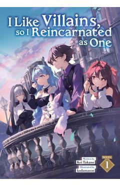 Coperta cărții 'I Like Villains, So I Reincarnated as One (Light Novel) Vol. 1 - Kei Takano'