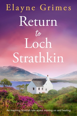 Return to Loch Strathkin: An Inspiring Scottish Tale about Moving on and Healing - Elayne Grimes
