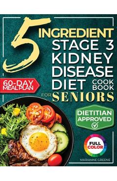 Poza produsului The 5 Ingredient Stage 3 Kidney Disease Diet Cookbook for Seniors: 15 minute, Delicious & Nutritious Meals: 60-Day Renal Meal Plan to Manage CKD and A - Marianne Greene
