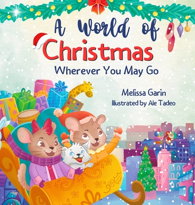 A World of Christmas, Wherever You May Go: A Heartwarming Christmas Story for Kids Away from Home, Whether Traveling, Visiting Family or Living Abroad - Melissa Garin