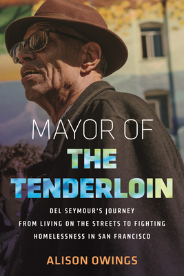 Mayor of the Tenderloin: del Seymour's Journey from Living on the Streets to Fighting Homelessness in San Francisco - Alison Owings