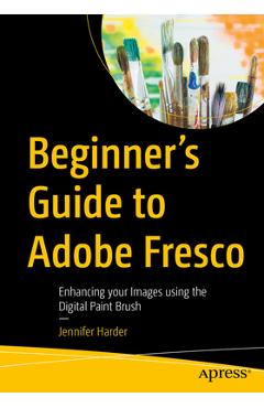 Poza produsului Beginner's Guide to Adobe Fresco: Enhancing Your Images Using the Digital Paint Brush - Jennifer Harder