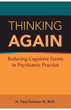 Poza produsului Thinking Again: Reducing Cognitive Errors in Psychiatric Practice - H. Paul Putman