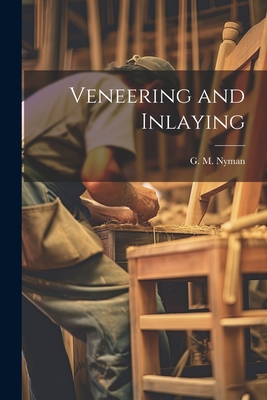 Veneering and Inlaying - G. M. Nyman