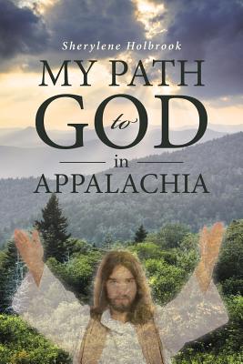 MY PATH to GOD in APPALACHIA - Sherylene Holbrook