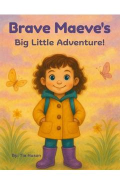 Coperta cărții 'Brave Maeve's Big Little Adventure - Tia M. Huson'