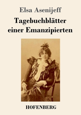 Tagebuchblätter einer Emanzipierten - Elsa Asenijeff
