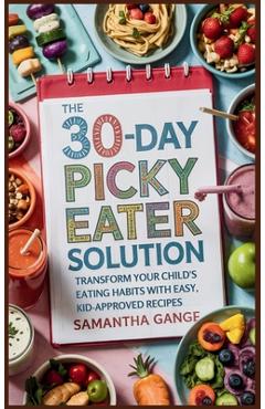 Coperta cărții 'The 30-Day Picky Eater Solution: Transform Your Child's Eating Habits with Easy, Kid-Approved Recipes - Samantha Gange'