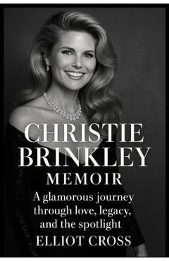 Coperta cărții 'Christie Brinkley Memoir 2025: A glamorous journey through love, legacy and the spotlight - Elliot Cross'