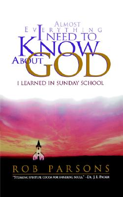 Almost Everything I Need to Know about God: I Learned in Sunday School - Rob Parsons