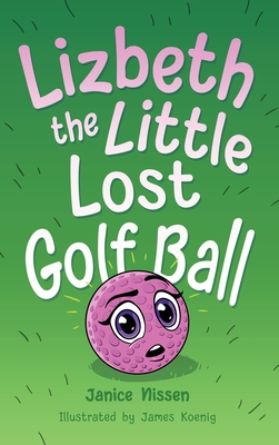 Lizbeth, the Little Lost Golf Ball - Janice Nissen