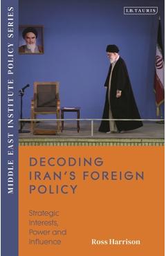 Coperta cărții 'Decoding Iran's Foreign Policy: Strategic Interests, Power and Influence - Ross Harrison'