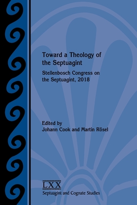 Toward a Theology of the Septuagint: Stellenbosch Congress on the Septuagint, 2018 - Johann Cook