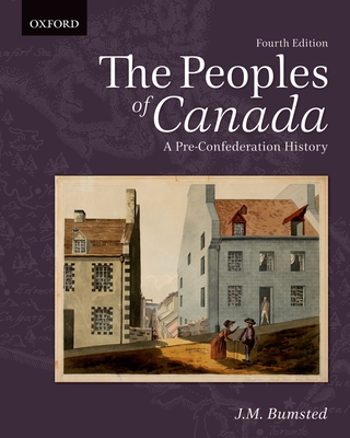 The Peoples of Canada: A Pre-Confederation History - J. M. Bumsted