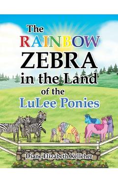 Coperta cărții 'The Rainbow Zebra in the Land of the LuLee Ponies - Diane Elizabeth Kelleher'