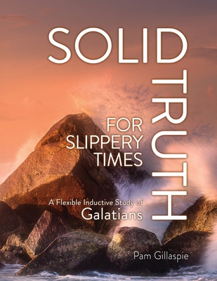 Solid Truth for Slippery Times: A Flexible Inductive Study of Galatians - Pam Gillaspie