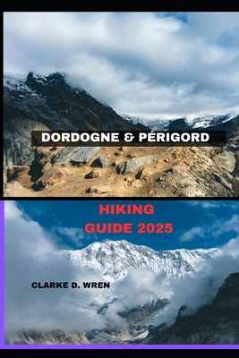 Dordogne &Périgord Hiking Guide 2025 - Clarke D. Wren
