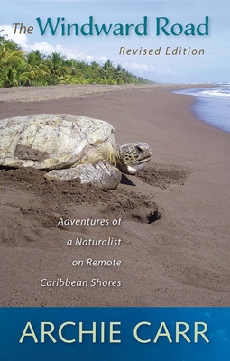 The Windward Road: Adventures of a Naturalist on Remote Caribbean Shores - Archie F. Carr