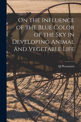 On the Influence of the Blue Color of the Sky in Developing Animal and Vegetable Life - Aj Pleasanton