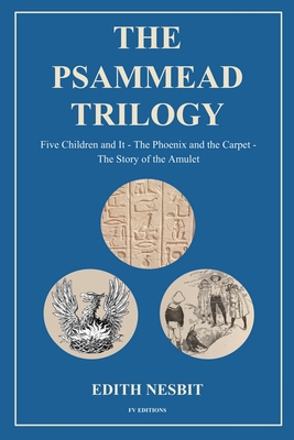 The Psammead Trilogy: Five Children and It - The Phoenix and the Carpet - The Story of the Amulet - Edith Nesbit