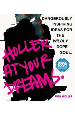 Coperta cărții 'Holler at Your Dreams: Dangerously Inspiring Ideas for the Wildly Dope Soul - Judi Holler'