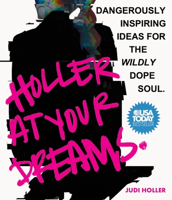 Holler at Your Dreams: Dangerously Inspiring Ideas for the Wildly Dope Soul - Judi Holler