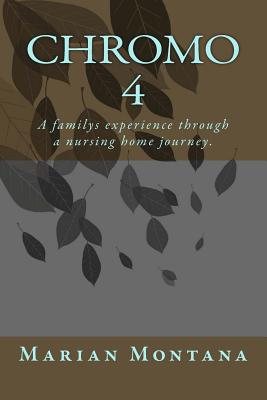 Chromo 4: A familys experience through a nursing home journey. - Marian E. Montana