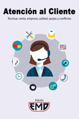 Atención al Cliente: Técnicas, venta, empresa, calidad, quejas y conflictos - Edición Emd