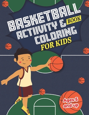 Basketball Activity and Coloring Book for kids Ages 5 and up: Fun for boys and girls, Sport Fanatic, Educational Worksheets for preschooler -