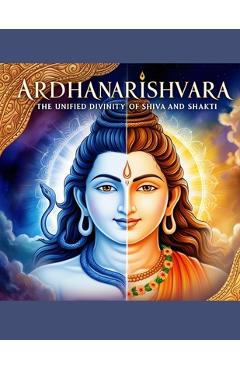 Coperta cărții 'Ardhanarishvara: The Unified Divinity of Shiva and Shakti - Swati Bisht'