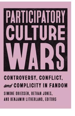 Poza produsului Participatory Culture Wars: Controversy, Conflict, and Complicity in Fandom - Simone Driessen