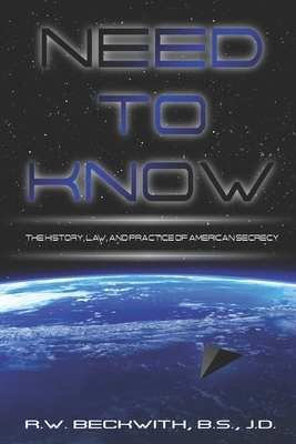 Need to Know: The History, Law, and Practice of American Secrecy - Richard Beckwith