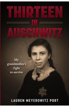 Poza produsului Thirteen in Auschwitz: My Grandmother's Fight to Survive - Lauren Meyerowitz Port