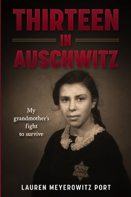 Thirteen in Auschwitz: My Grandmother's Fight to Survive - Lauren Meyerowitz Port
