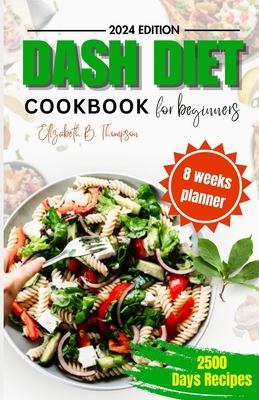 Dash Diet Cook Book for Beginners: Ultimate Guide to Managing Blood Pressure Problem, with Delicious Low-sodium, High-potassium Recipes, For Two And N - Elizabeth B. Thompson