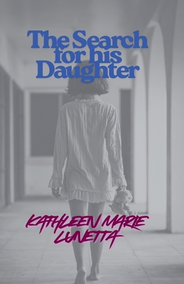 The Search for his Daughter - Kathleen Marie Lunetta