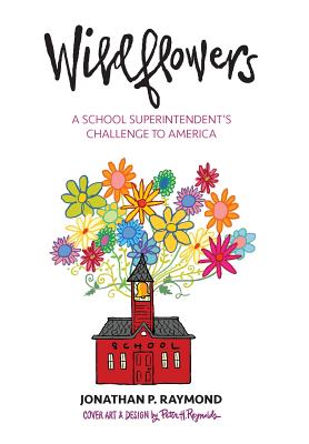Wildflowers: A School Superintendent's Challenge to America - Jonathan P. Raymond