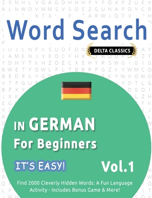 Word Search in German for Beginners - It's Easy! Vol.1 - Delta Classics - Find 2000 Cleverly Hidden Words: A Fun Language Activity - Includes Bonus Ga -