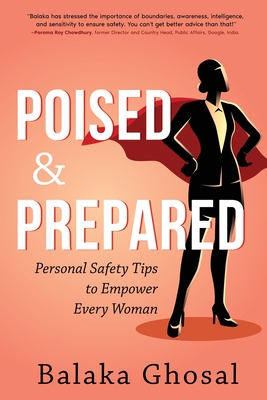 Poised And Prepared: Personal Safety Tips to Empower Every Woman - Balaka B. Ghosal