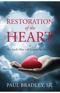 Coperta cărții 'Restoration of the Heart Is the Lord's Plan and Purpose for Your Life - Paul Bradley'