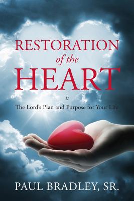 Restoration of the Heart Is the Lord's Plan and Purpose for Your Life - Paul Bradley