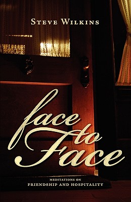 Face to Face: Meditations on Friendship and Hospitality - Steve Wilkins
