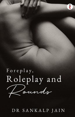 Foreplay, Roleplay and Rounds - Sankalp Jain