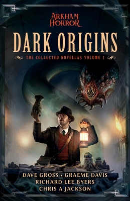 Dark Origins: The Collected Arkham Horror Novellas Vol. 1 - Dave Gross