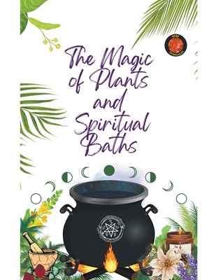 The Magic of Plants and Spiritual Baths - Alina A. Rubi