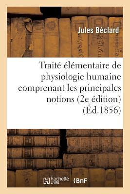 Traité Élémentaire de Physiologie Humaine Comprenant Les Principales Notions: de Physiologie Comparée 2e Édition - Jules Béclard